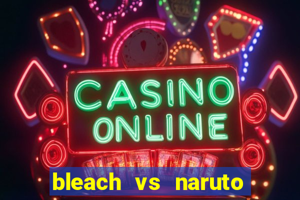 bleach vs naruto 2.6 jogos de luta