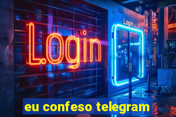 eu confeso telegram