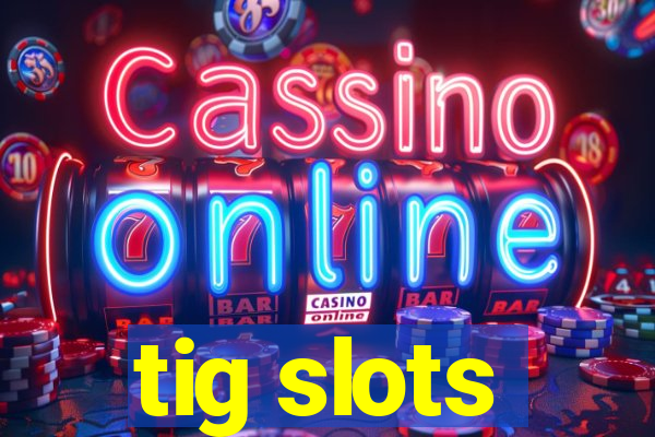 tig slots