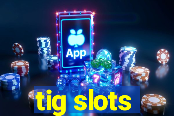 tig slots