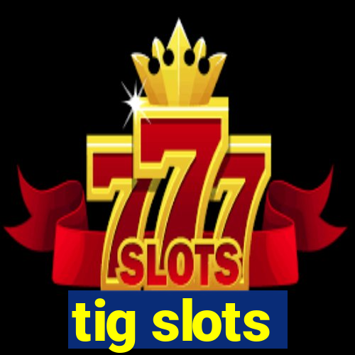 tig slots