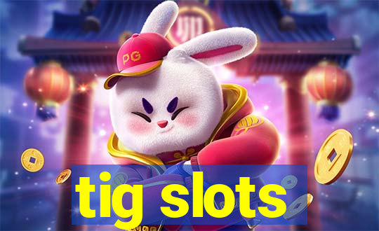 tig slots