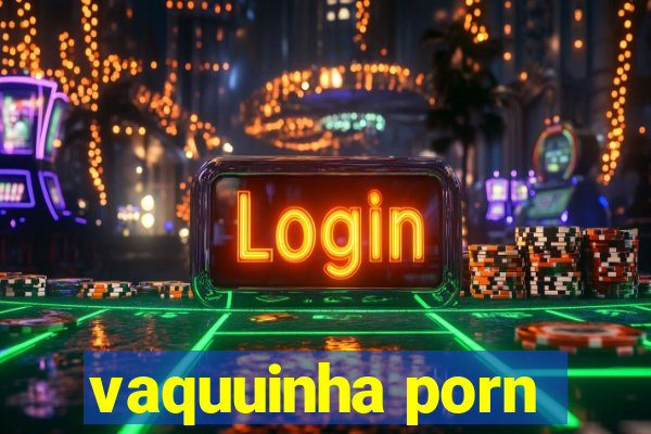 vaquuinha porn