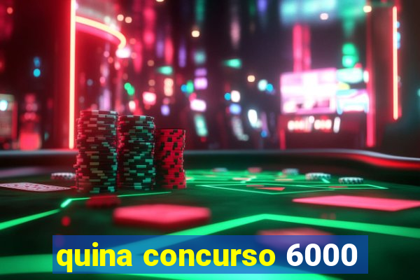 quina concurso 6000