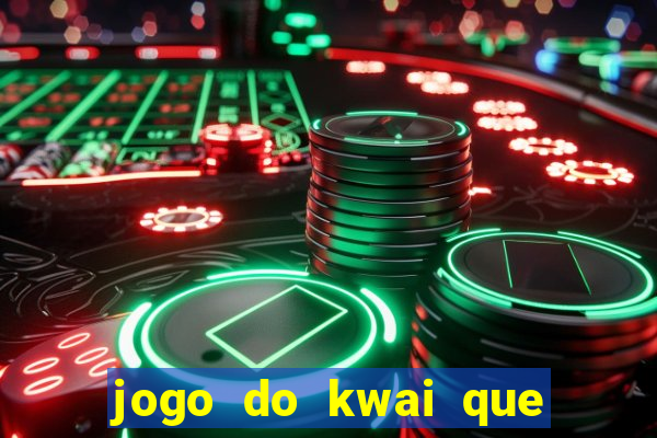 jogo do kwai que ganha dinheiro