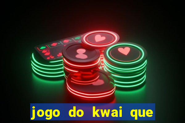 jogo do kwai que ganha dinheiro