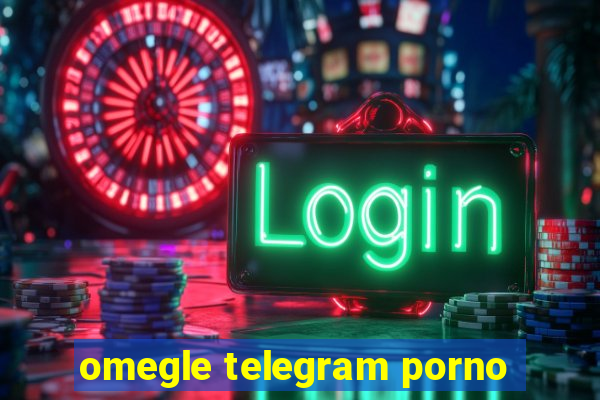 omegle telegram porno