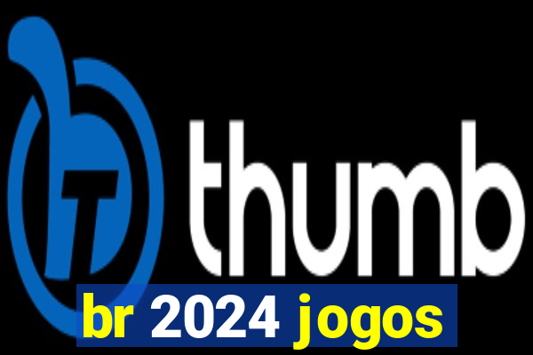 br 2024 jogos