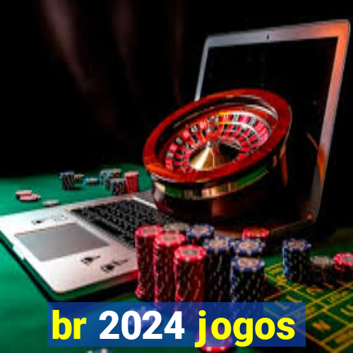 br 2024 jogos