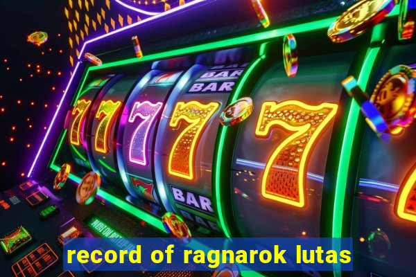 record of ragnarok lutas