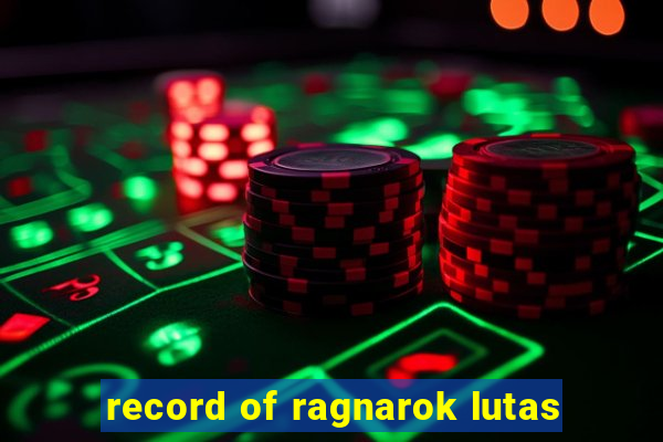 record of ragnarok lutas