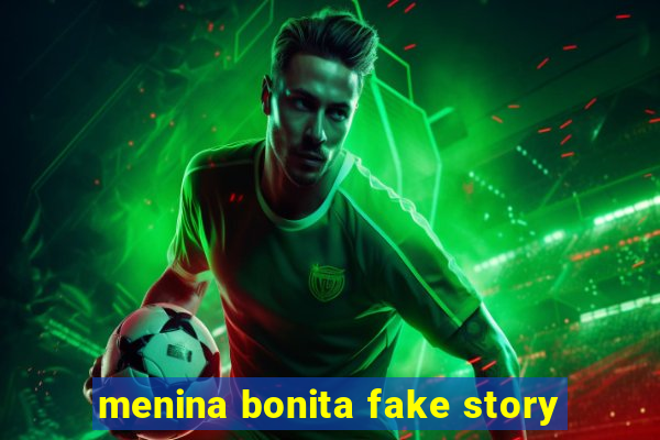 menina bonita fake story