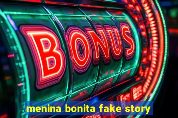 menina bonita fake story