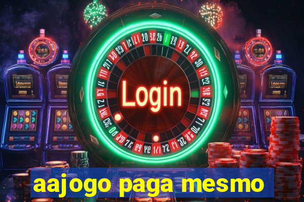 aajogo paga mesmo