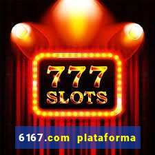 6167.com plataforma de jogos