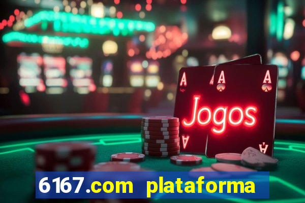 6167.com plataforma de jogos