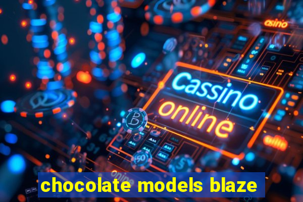 chocolate models blaze