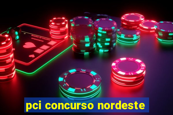 pci concurso nordeste