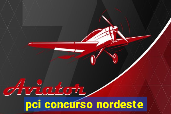 pci concurso nordeste