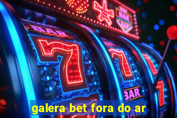 galera bet fora do ar