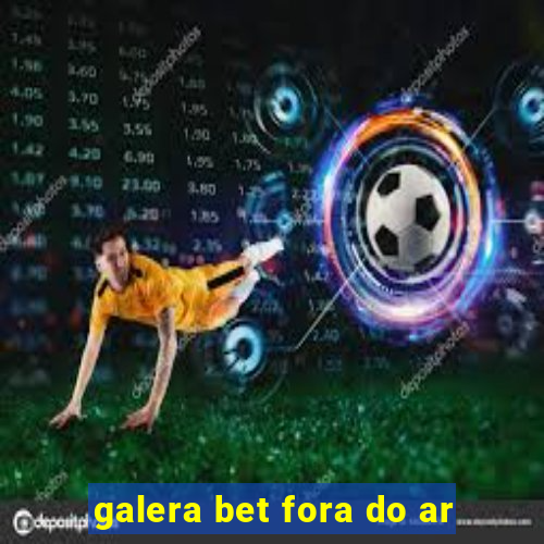 galera bet fora do ar