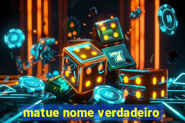 matue nome verdadeiro