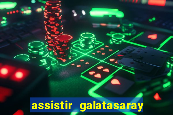 assistir galatasaray ao vivo