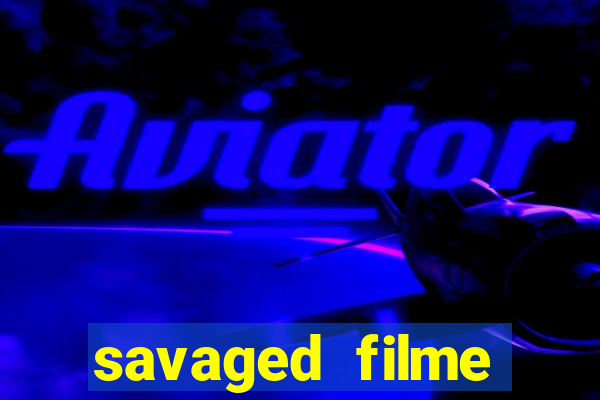 savaged filme completo dublado