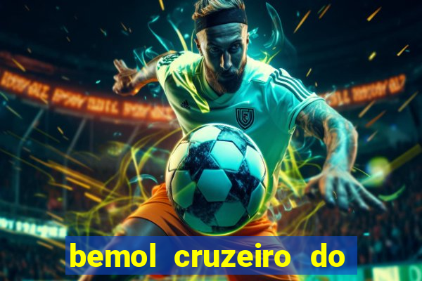 bemol cruzeiro do sul acre