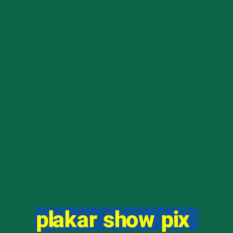 plakar show pix