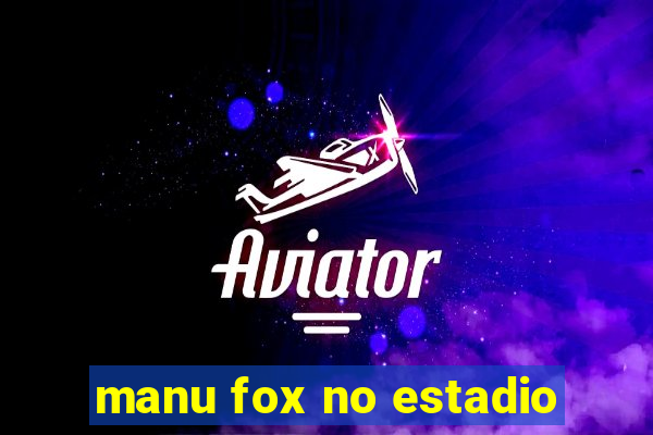 manu fox no estadio