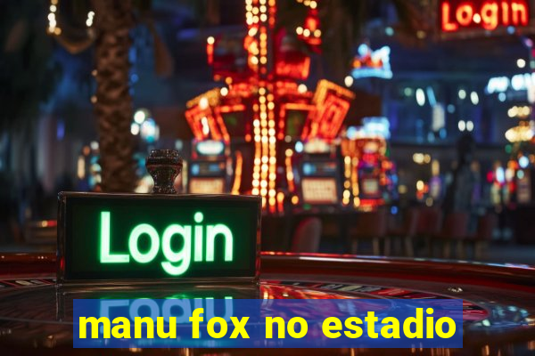 manu fox no estadio