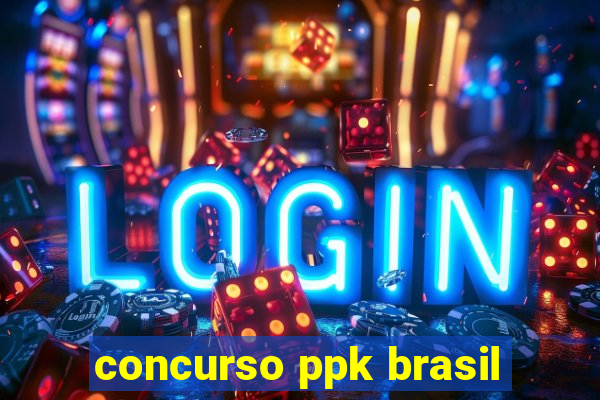 concurso ppk brasil