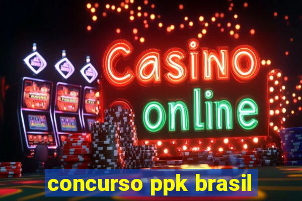 concurso ppk brasil