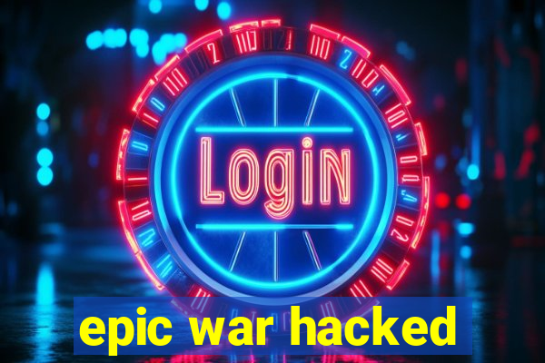 epic war hacked