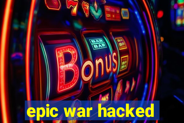 epic war hacked