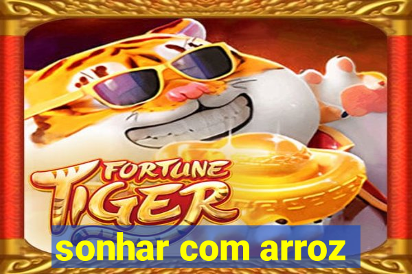 sonhar com arroz