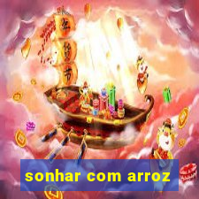 sonhar com arroz