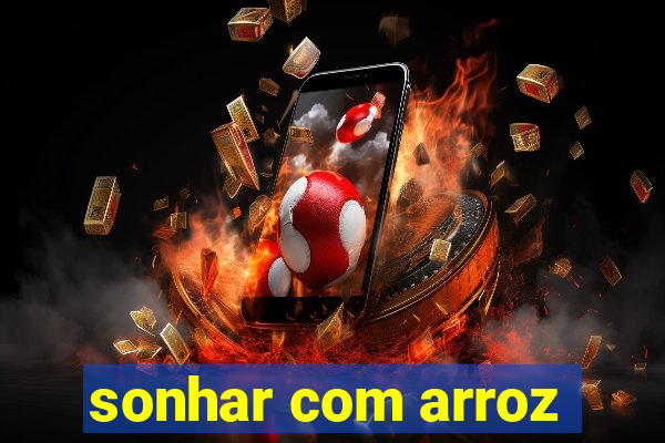 sonhar com arroz