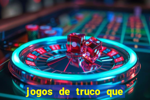 jogos de truco que ganha dinheiro