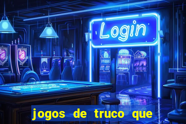 jogos de truco que ganha dinheiro