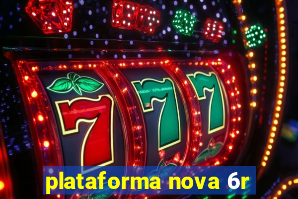 plataforma nova 6r