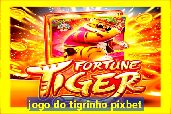 jogo do tigrinho pixbet