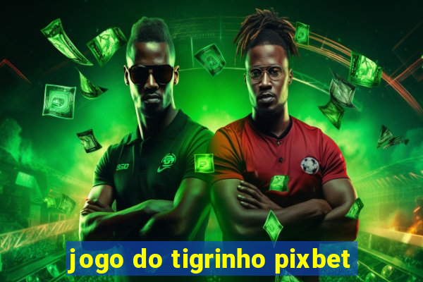 jogo do tigrinho pixbet