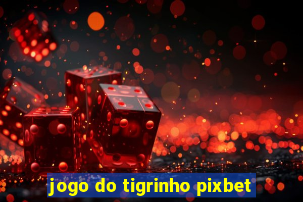 jogo do tigrinho pixbet