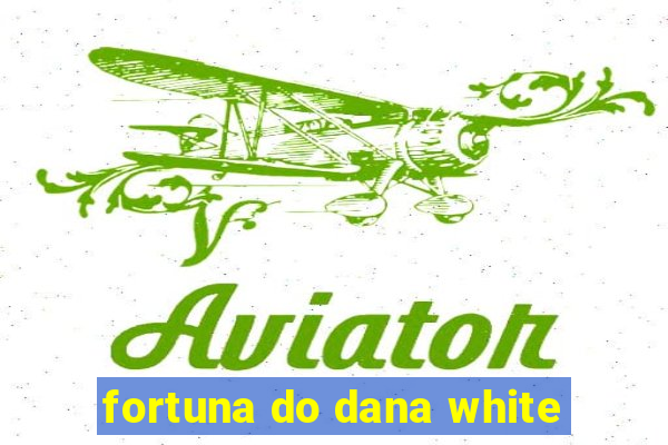 fortuna do dana white