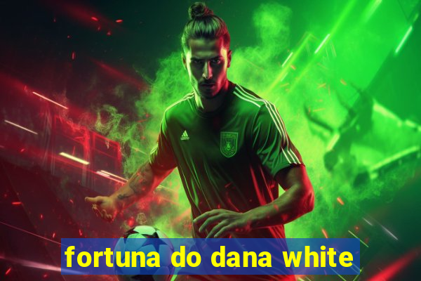 fortuna do dana white