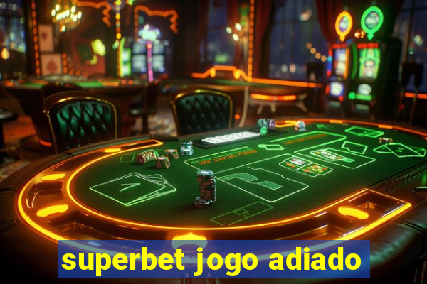 superbet jogo adiado