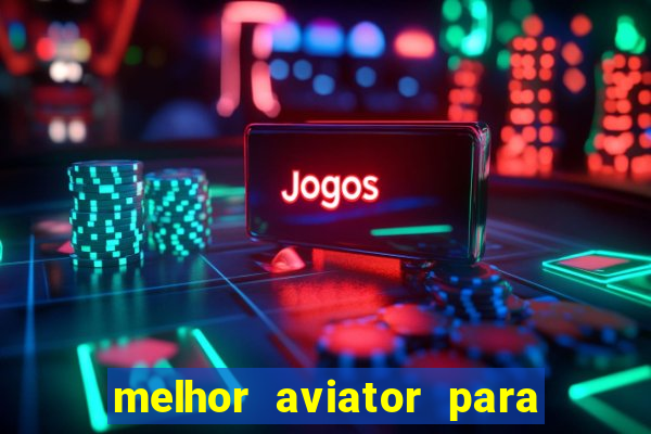 melhor aviator para ganhar dinheiro