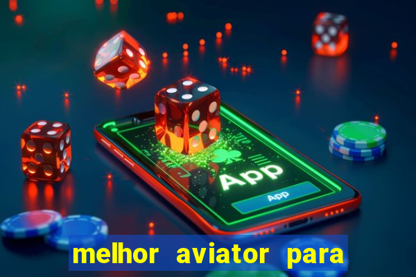 melhor aviator para ganhar dinheiro